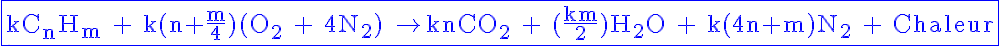 5$ \blue \fbox{\textrm kC_nH_m + k(n+\frac{m}{4})(O_2 + 4N_2) \rightarrow knCO_2 + (\frac{km}{2})H_2O + k(4n+m)N_2 + Chaleur}